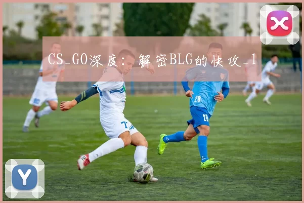 CS_GO深度：解密BLG的快攻_1
