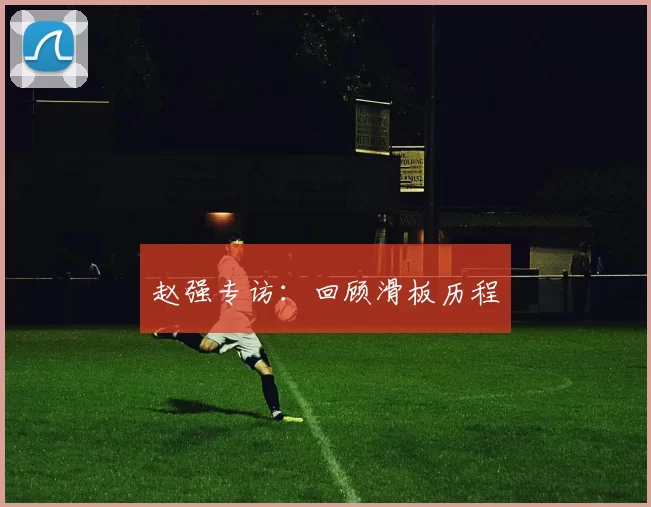 赵强专访：回顾滑板历程